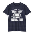 Load image into Gallery viewer, T-Shirt NO ONE CARES ABOUT YOUR STUPID FANTASY FOOTBALL TEAM.