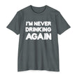 Load image into Gallery viewer, I'M NEVER DRINKING AGAIN (Front & Back Printing)
