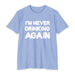 Load image into Gallery viewer, I'M NEVER DRINKING AGAIN (Front & Back Printing)