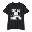 Load image into Gallery viewer, T-Shirt NO ONE CARES ABOUT YOUR STUPID FANTASY FOOTBALL TEAM.