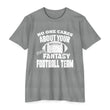 Load image into Gallery viewer, T-Shirt NO ONE CARES ABOUT YOUR STUPID FANTASY FOOTBALL TEAM.