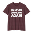 Load image into Gallery viewer, I'M NEVER DRINKING AGAIN (Front & Back Printing)