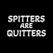 Load image into Gallery viewer, SPITTERS ARE QUITTERS