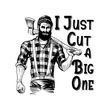 Load image into Gallery viewer, I JUST CUT A BIG ONE