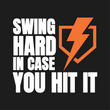 Load image into Gallery viewer, SWING HARD IN CASE YOU HIT IT