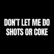 Load image into Gallery viewer, DON'T LET ME DO SHOTS OR COKE