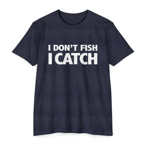 I DON'T FISH, I CATCH