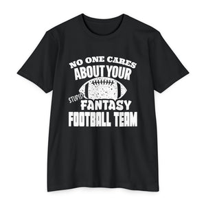 T-Shirt NO ONE CARES ABOUT YOUR STUPID FANTASY FOOTBALL TEAM.