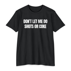 DON'T LET ME DO SHOTS OR COKE