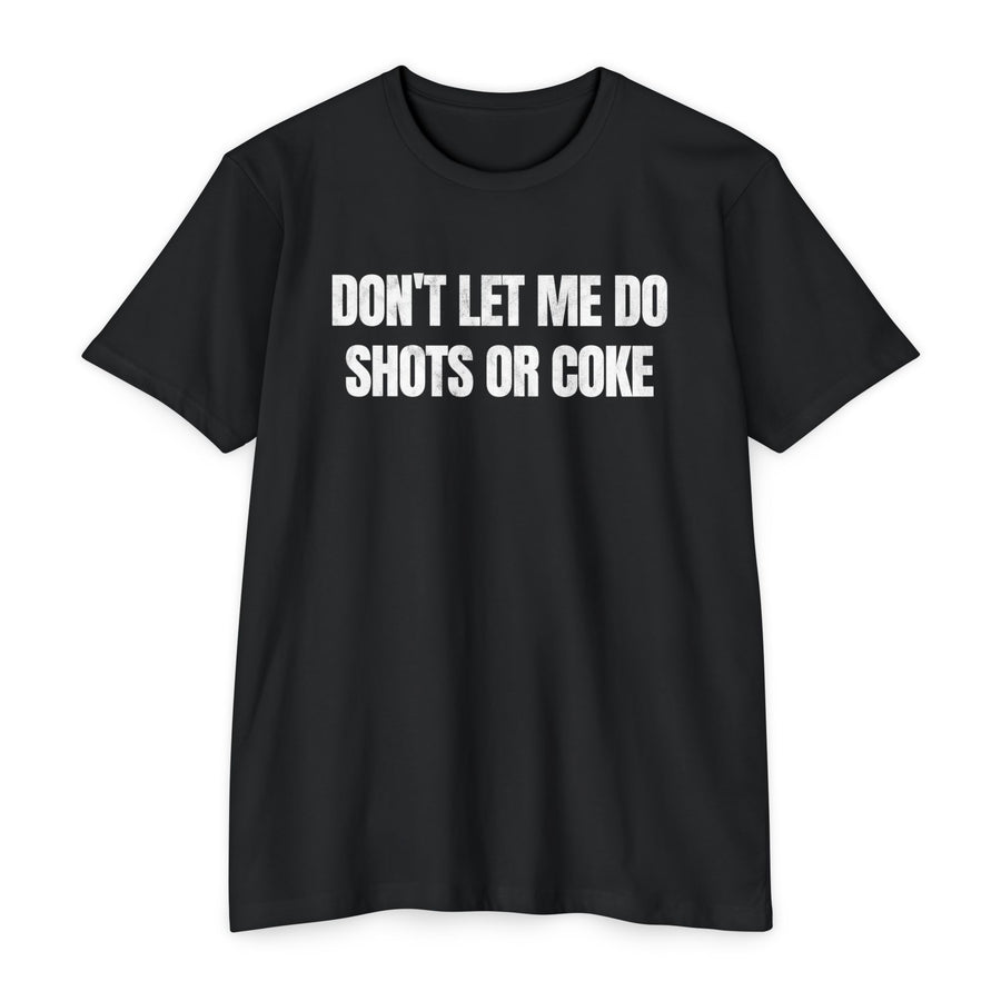 DON'T LET ME DO SHOTS OR COKE