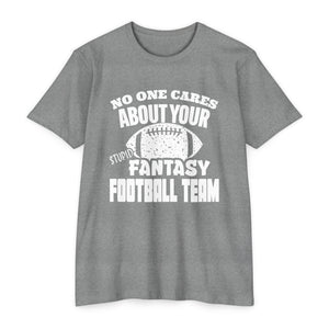 T-Shirt NO ONE CARES ABOUT YOUR STUPID FANTASY FOOTBALL TEAM.