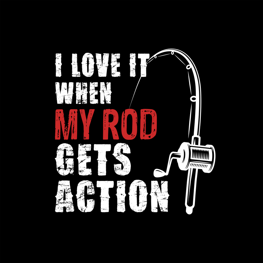 I LOVE IT WHEN MY ROD GETS ACTION