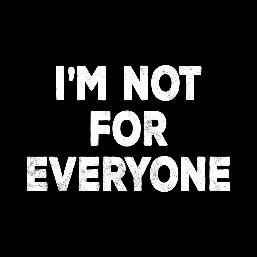 I'M NOT FOR EVERYONE
