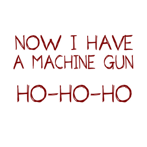 NOW I HAVE A MAHCINE GUN HO-HO-HO