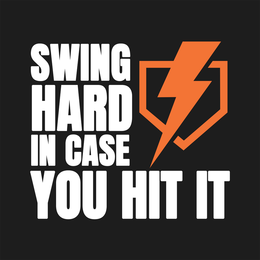 SWING HARD IN CASE YOU HIT IT