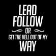 Load image into Gallery viewer, LEAD FOLLOW OR GET THE HELL OUT OF MY WAY T-shirt
